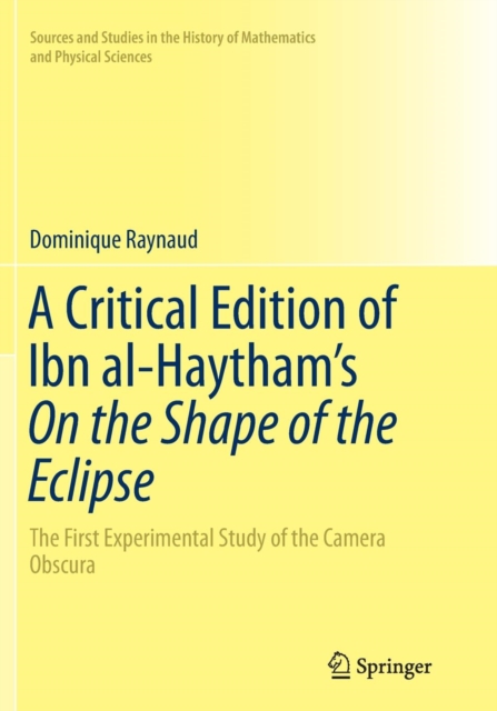 A Critical Edition of Ibn al-Haytham’s On the Shape of the Eclipse : The First Experimental Study of the Camera Obscura, Paperback / softback Book