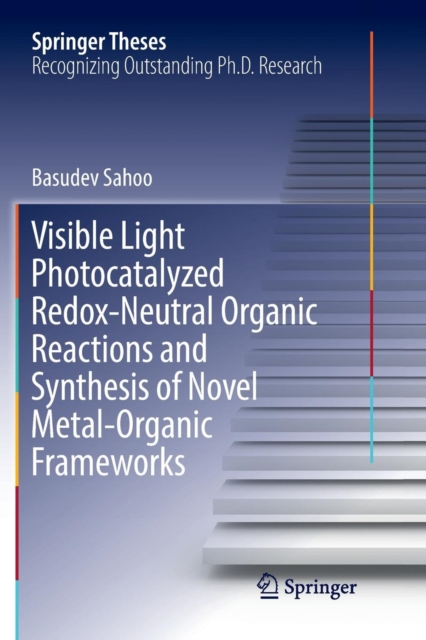 Visible Light Photocatalyzed Redox-Neutral Organic Reactions and Synthesis of Novel Metal-Organic Frameworks, Paperback / softback Book
