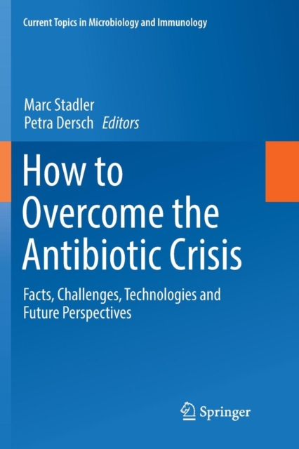 How to Overcome the Antibiotic Crisis : Facts, Challenges, Technologies and Future Perspectives, Paperback / softback Book