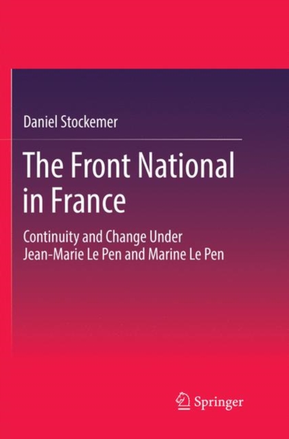 The Front National in France : Continuity and Change Under Jean-Marie Le Pen and Marine Le Pen, Paperback / softback Book