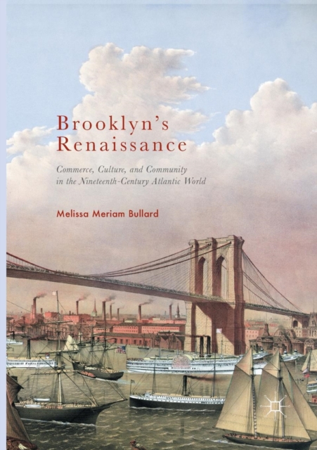 Brooklyn’s Renaissance : Commerce, Culture, and Community in the Nineteenth-Century Atlantic World, Paperback / softback Book