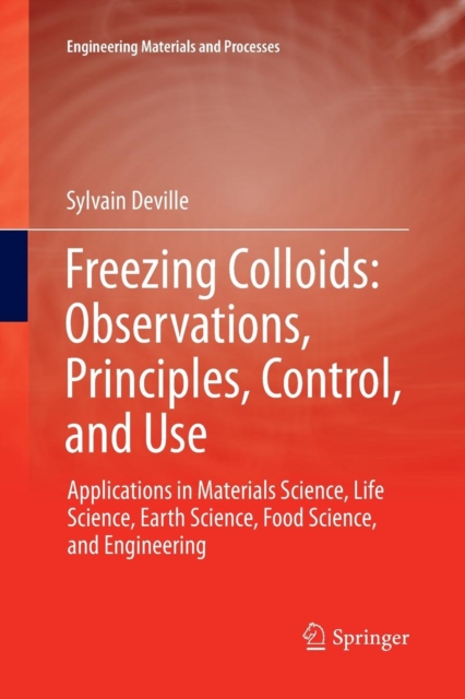 Freezing Colloids: Observations, Principles, Control, and Use : Applications in Materials Science, Life Science, Earth Science, Food Science, and Engineering, Paperback / softback Book