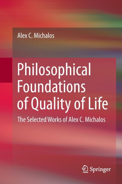 Philosophical Foundations of Quality of Life : The Selected Works of Alex C. Michalos, Paperback / softback Book
