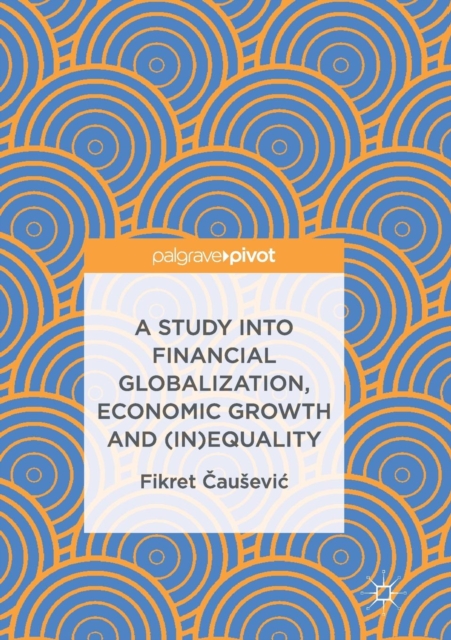A Study into Financial Globalization, Economic Growth and (In)Equality, Paperback / softback Book
