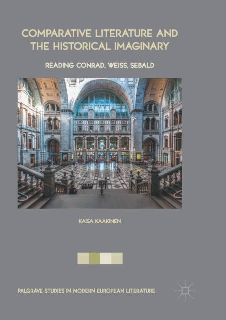 Comparative Literature and the Historical Imaginary : Reading Conrad, Weiss, Sebald, Paperback / softback Book