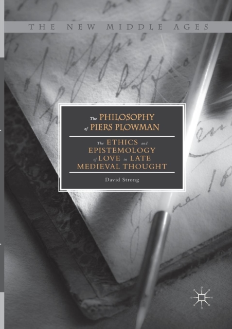 The Philosophy of Piers Plowman : The Ethics and Epistemology of Love in Late Medieval Thought, Paperback / softback Book