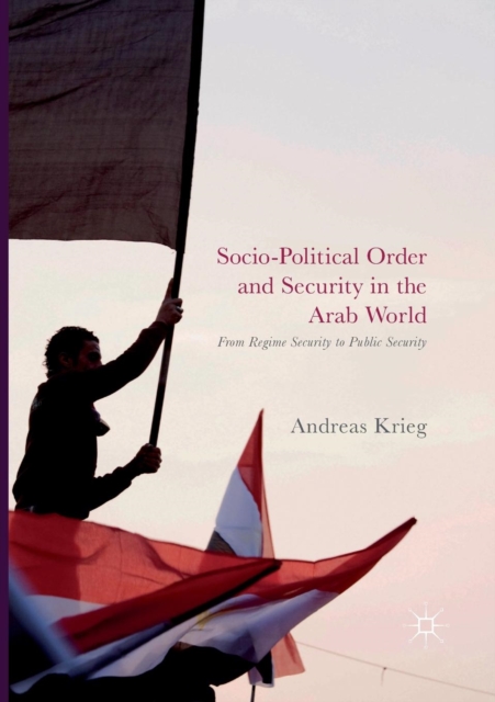 Socio-Political Order and Security in the Arab World : From Regime Security to Public Security, Paperback / softback Book