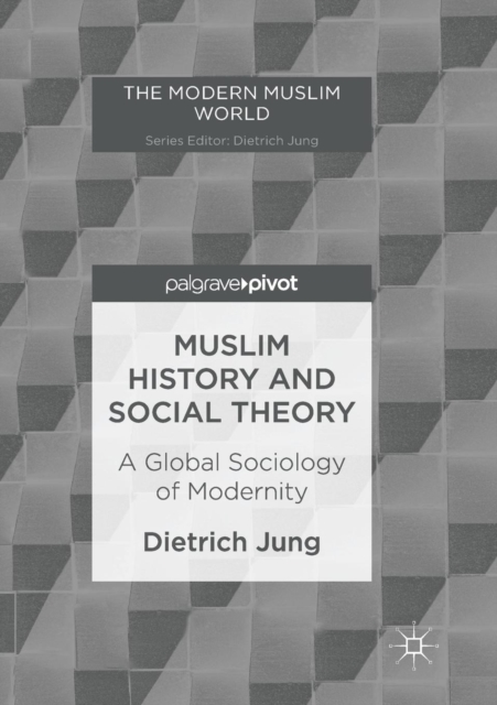 Muslim History and Social Theory : A Global Sociology of Modernity, Paperback / softback Book