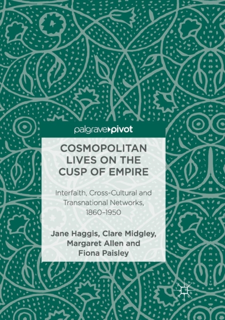 Cosmopolitan Lives on the Cusp of Empire : Interfaith, Cross-Cultural and Transnational Networks, 1860-1950, Paperback / softback Book