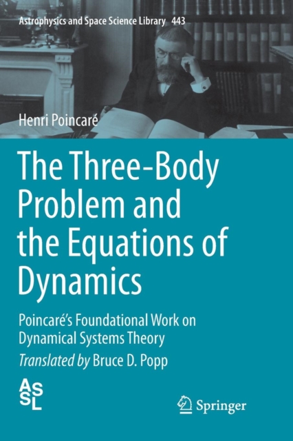 The Three-Body Problem and the Equations of Dynamics : Poincare’s Foundational Work on Dynamical Systems Theory, Paperback / softback Book