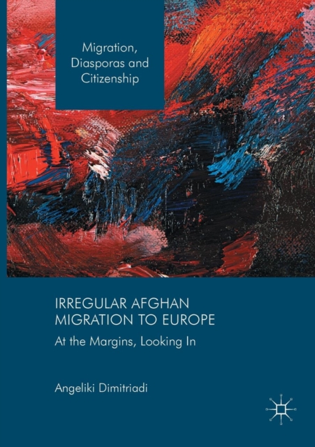 Irregular Afghan Migration to Europe : At the Margins, Looking In, Paperback / softback Book