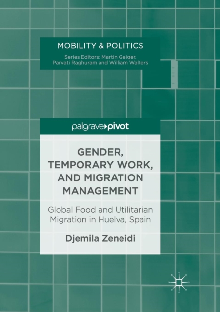 Gender, Temporary Work, and Migration Management : Global Food and Utilitarian Migration in Huelva, Spain, Paperback / softback Book