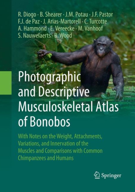 Photographic and Descriptive Musculoskeletal Atlas of Bonobos : With Notes on the Weight, Attachments, Variations, and Innervation of the Muscles and Comparisons with Common Chimpanzees and Humans, Paperback / softback Book