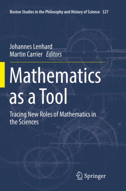 Mathematics as a Tool : Tracing New Roles of Mathematics in the Sciences, Paperback / softback Book