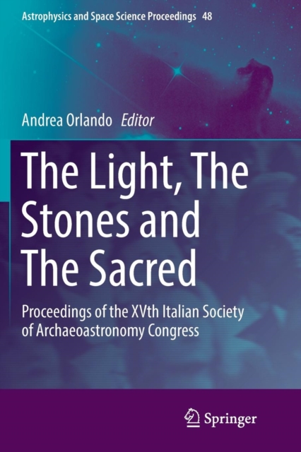 The Light, The Stones and The Sacred : Proceedings of the XVth Italian Society of Archaeoastronomy Congress, Paperback / softback Book