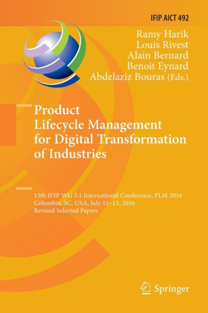 Product Lifecycle Management for Digital Transformation of Industries : 13th IFIP WG 5.1 International Conference, PLM 2016, Columbia, SC, USA, July 11-13, 2016, Revised Selected Papers, Paperback / softback Book