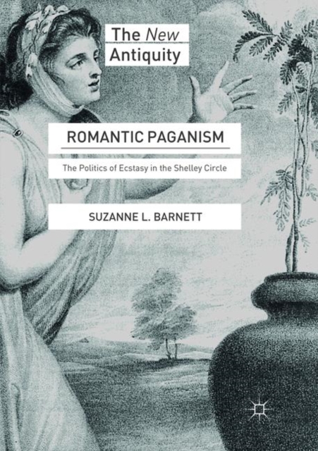Romantic Paganism : The Politics of Ecstasy in the Shelley Circle, Paperback / softback Book