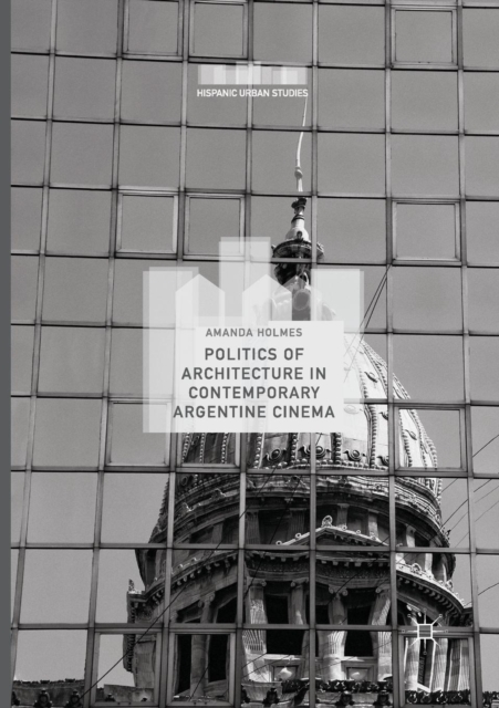 Politics of Architecture in Contemporary Argentine Cinema, Paperback / softback Book