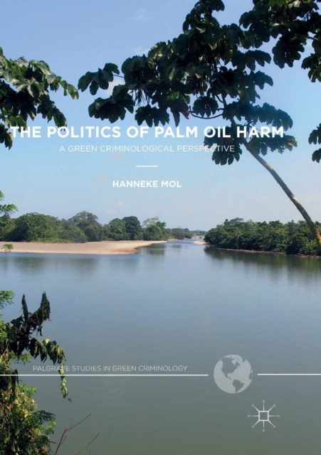 The Politics of Palm Oil Harm : A Green Criminological Perspective, Paperback / softback Book