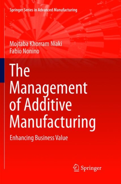 The Management of Additive Manufacturing : Enhancing Business Value, Paperback / softback Book