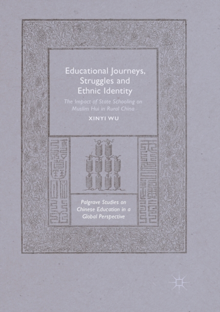 Educational Journeys, Struggles and Ethnic Identity : The Impact of State Schooling on Muslim Hui in Rural China, Paperback / softback Book