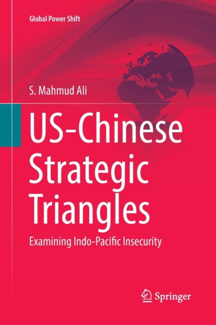 US-Chinese Strategic Triangles : Examining Indo-Pacific Insecurity, Paperback / softback Book