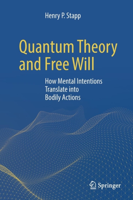 Quantum Theory and Free Will : How Mental Intentions Translate into Bodily Actions, Paperback / softback Book