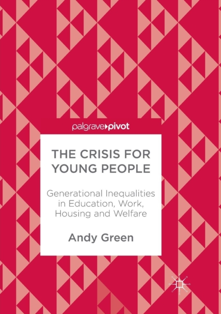 The Crisis for Young People : Generational Inequalities in Education, Work, Housing and Welfare, Paperback / softback Book