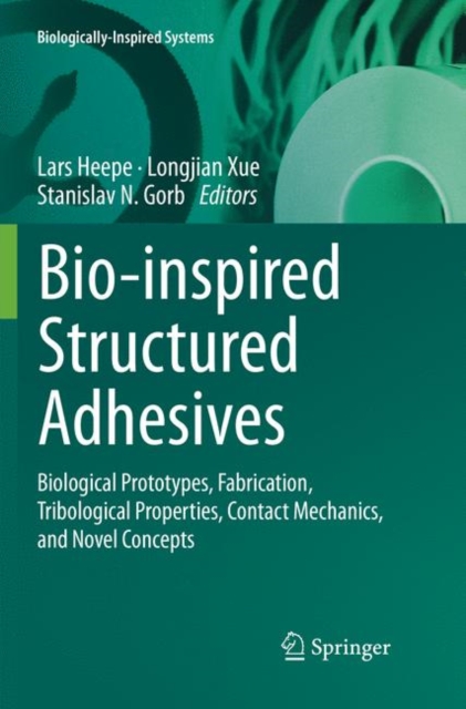 Bio-inspired Structured Adhesives : Biological Prototypes, Fabrication, Tribological Properties, Contact Mechanics, and Novel Concepts, Paperback / softback Book