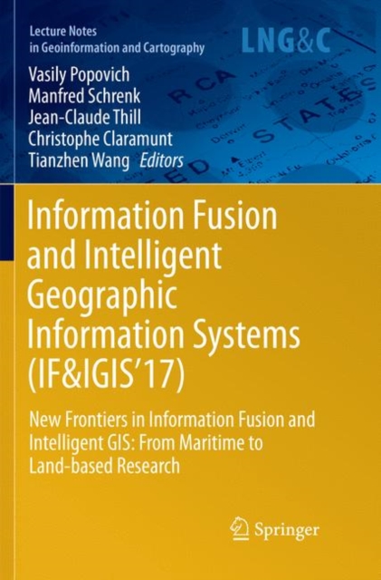 Information Fusion and Intelligent Geographic Information Systems (IF&IGIS'17) : New Frontiers in Information Fusion and Intelligent GIS: From Maritime to Land-based Research, Paperback / softback Book