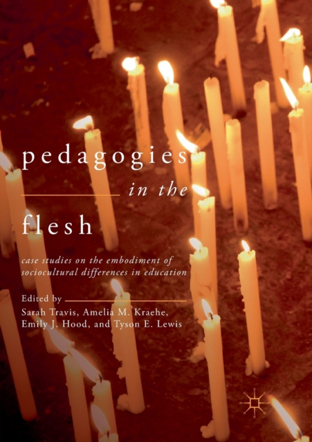Pedagogies in the Flesh : Case Studies on the Embodiment of Sociocultural Differences in Education, Paperback / softback Book
