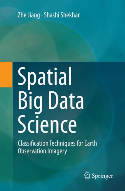 Spatial Big Data Science : Classification Techniques for Earth Observation Imagery, Paperback / softback Book