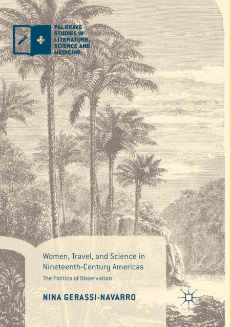 Women, Travel, and Science in Nineteenth-Century Americas : The Politics of Observation, Paperback / softback Book