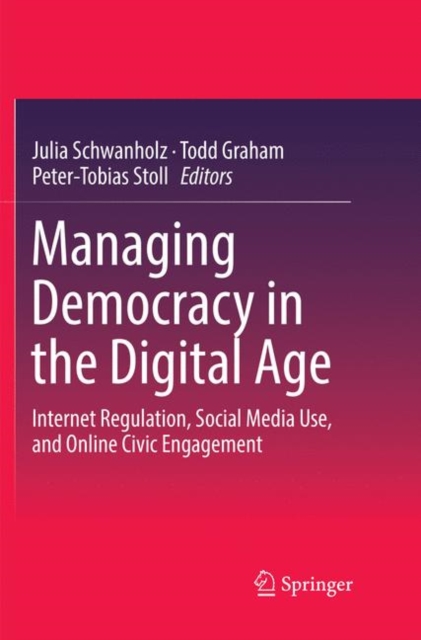 Managing Democracy in the Digital Age : Internet Regulation, Social Media Use, and Online Civic Engagement, Paperback / softback Book