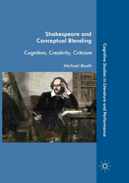 Shakespeare and Conceptual Blending : Cognition, Creativity, Criticism, Paperback / softback Book
