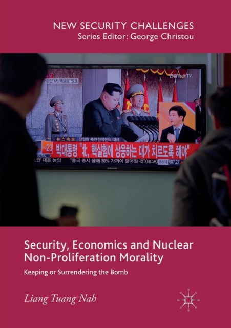 Security, Economics and Nuclear Non-Proliferation Morality : Keeping or Surrendering the Bomb, Paperback / softback Book