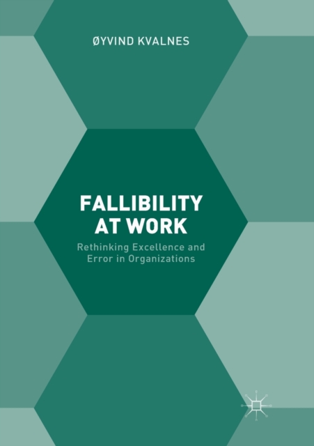 Fallibility at Work : Rethinking Excellence and Error in Organizations, Paperback / softback Book