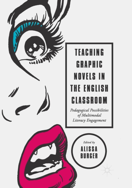 Teaching Graphic Novels in the English Classroom : Pedagogical Possibilities of Multimodal Literacy Engagement, Paperback / softback Book
