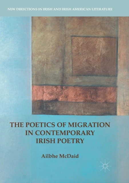 The Poetics of Migration in Contemporary Irish Poetry, Paperback / softback Book