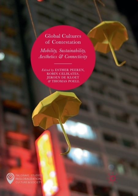 Global Cultures of Contestation : Mobility, Sustainability, Aesthetics & Connectivity, Paperback / softback Book
