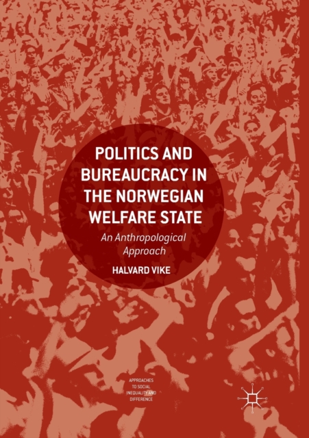 Politics and Bureaucracy in the Norwegian Welfare State : An Anthropological Approach, Paperback / softback Book