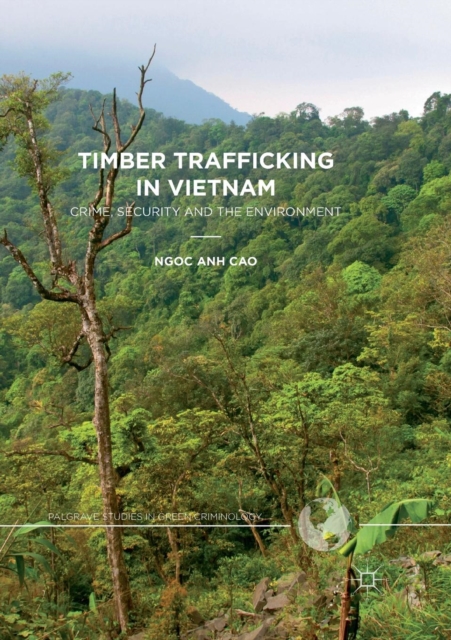 Timber Trafficking in Vietnam : Crime, Security and the Environment, Paperback / softback Book