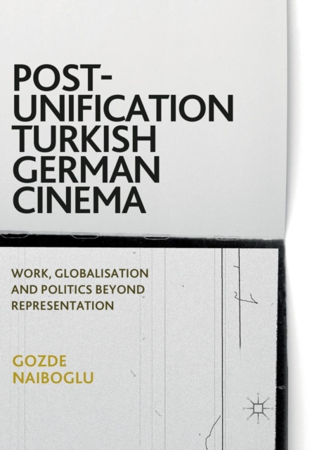 Post-Unification Turkish German Cinema : Work, Globalisation and Politics Beyond Representation, Paperback / softback Book