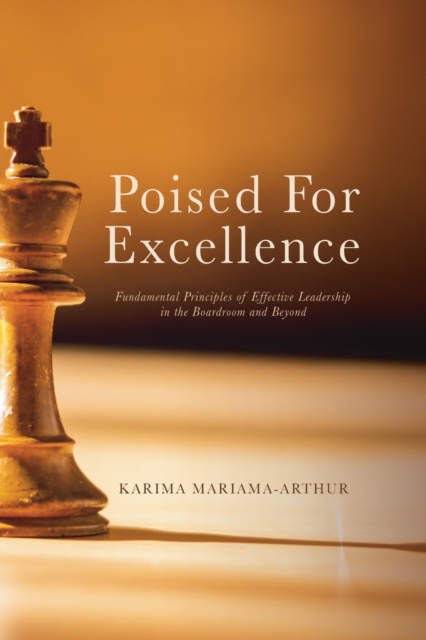 Poised for Excellence : Fundamental Principles of Effective Leadership in the Boardroom and Beyond, Paperback / softback Book