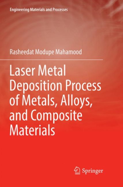 Laser Metal Deposition Process of Metals, Alloys, and Composite Materials, Paperback / softback Book