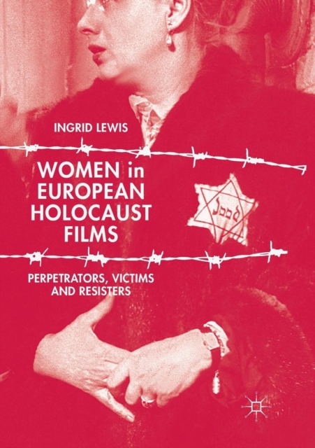 Women in European Holocaust Films : Perpetrators, Victims and Resisters, Paperback / softback Book