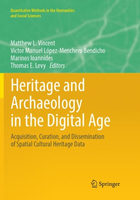 Heritage and Archaeology in the Digital Age : Acquisition, Curation, and Dissemination of Spatial Cultural Heritage Data, Paperback / softback Book