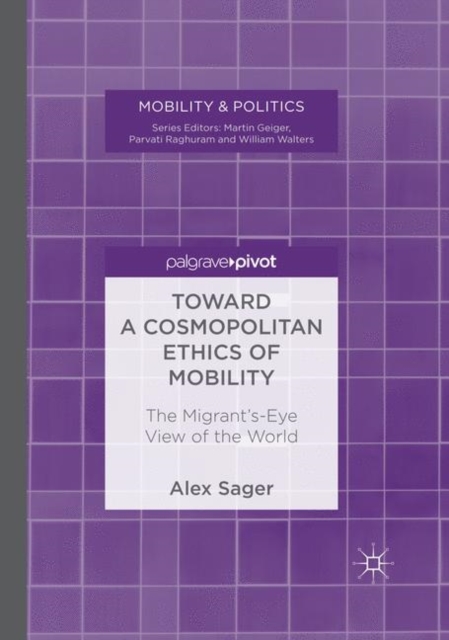 Toward a Cosmopolitan Ethics of Mobility : The Migrant's-Eye View of the World, Paperback / softback Book