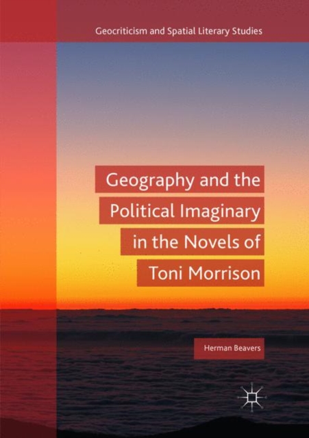 Geography and the Political Imaginary in the Novels of Toni Morrison, Paperback / softback Book