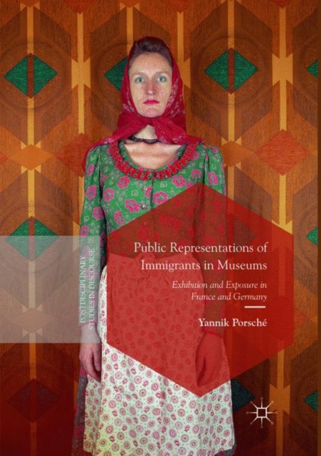 Public Representations of Immigrants in Museums : Exhibition and Exposure in France and Germany, Paperback / softback Book